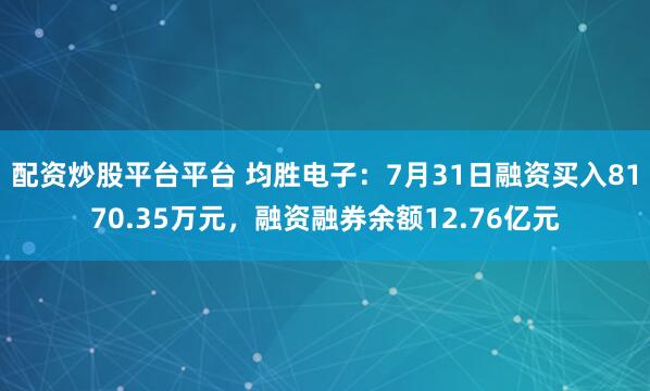 配资炒股平台平台 均胜电子:7月31日融资买入8170.35万元,融资融券余额12.76亿元